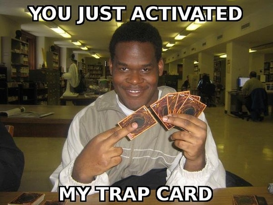 YOU_JUST_ACTIVATED_MY_TRAP_CARD.jpg